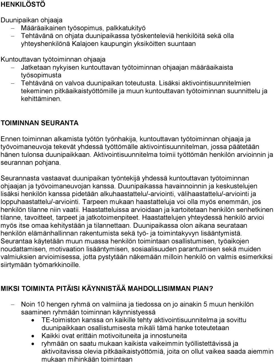 Lisäksi aktivointisuunnitelmien tekeminen pitkäaikaistyöttömille ja muun kuntouttavan työtoiminnan suunnittelu ja kehittäminen.