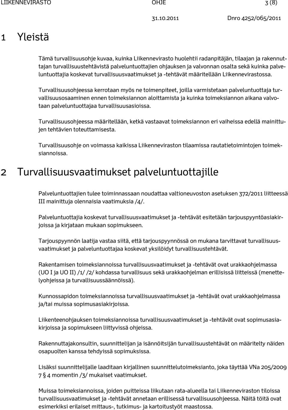 Turvallisuusohjeessa kerrotaan myös ne toimenpiteet, joilla varmistetaan palveluntuottaja turvallisuusosaaminen ennen toimeksiannon aloittamista ja kuinka toimeksiannon aikana valvotaan