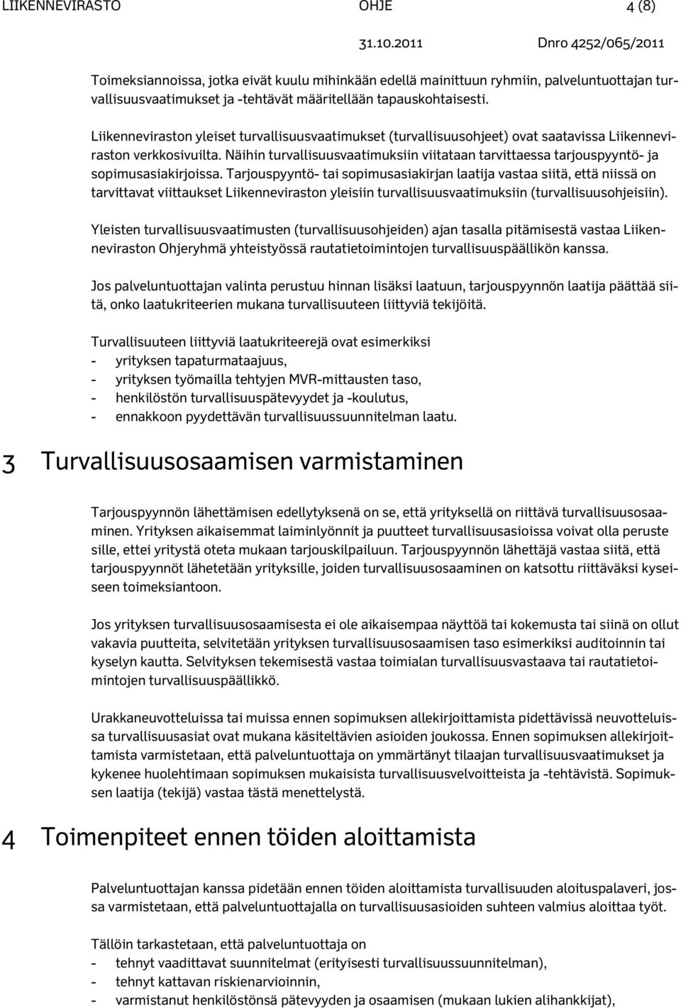 Näihin turvallisuusvaatimuksiin viitataan tarvittaessa tarjouspyyntö- ja sopimusasiakirjoissa.