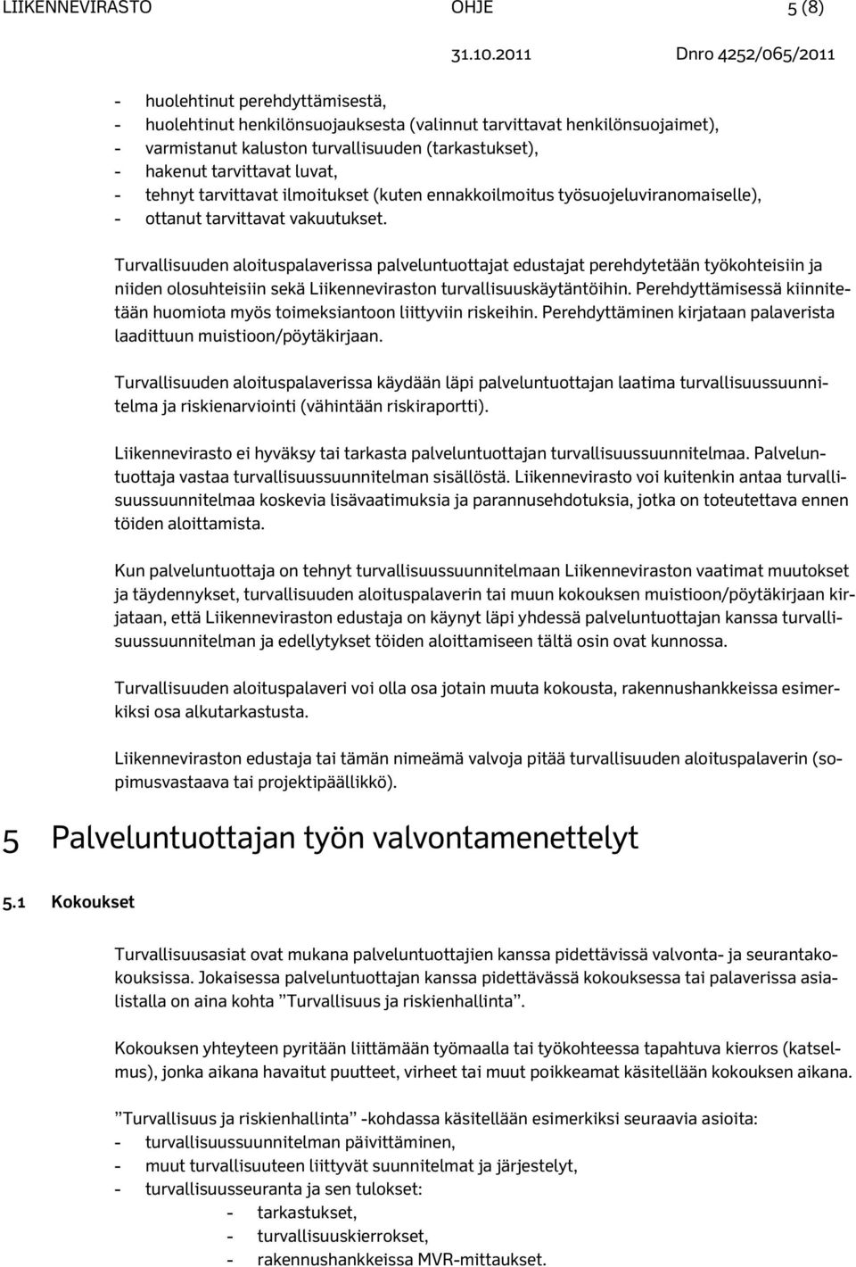 Turvallisuuden aloituspalaverissa palveluntuottajat edustajat perehdytetään työkohteisiin ja niiden olosuhteisiin sekä Liikenneviraston turvallisuuskäytäntöihin.