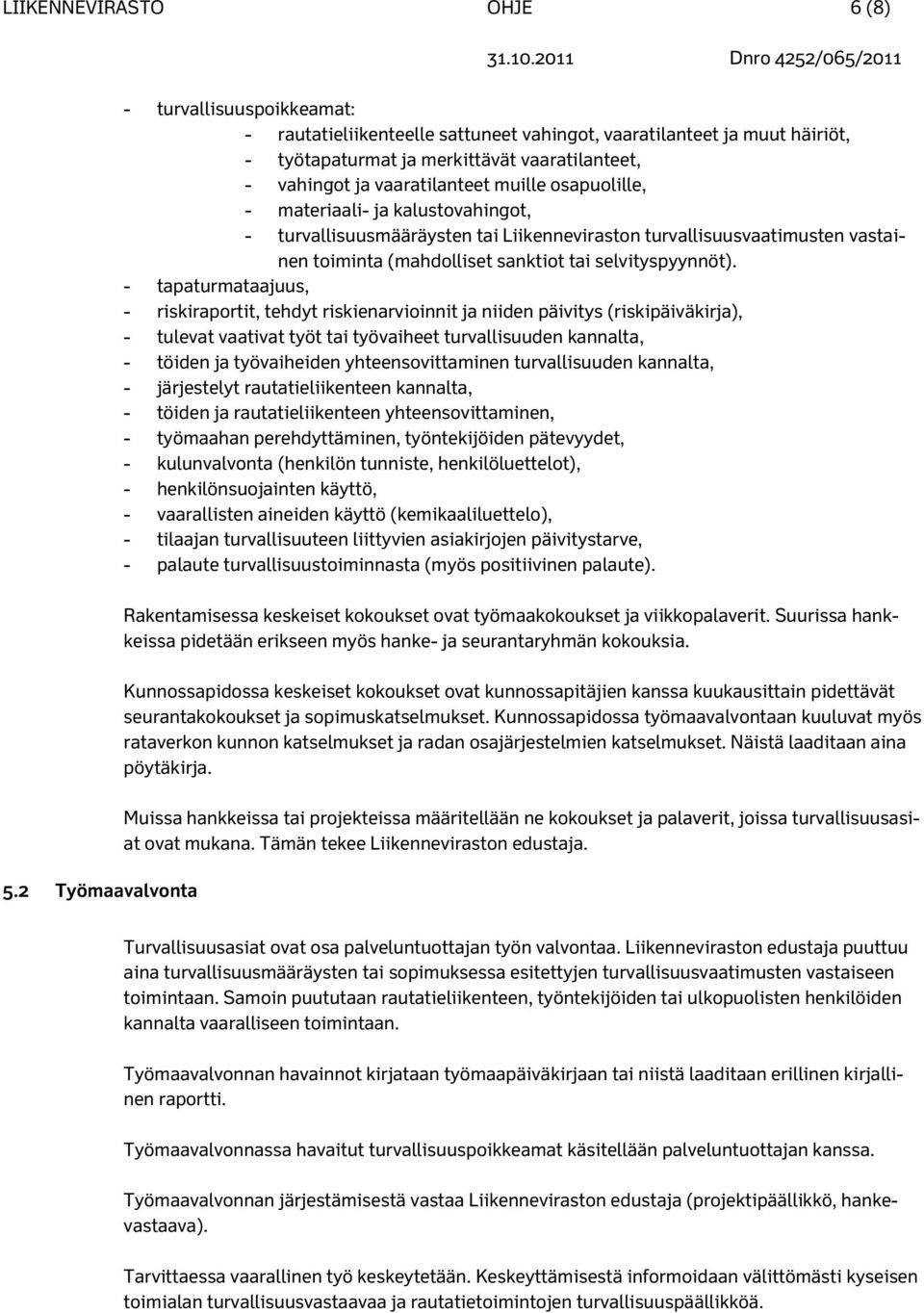 muille osapuolille, - materiaali- ja kalustovahingot, - turvallisuusmääräysten tai Liikenneviraston turvallisuusvaatimusten vastainen toiminta (mahdolliset sanktiot tai selvityspyynnöt).