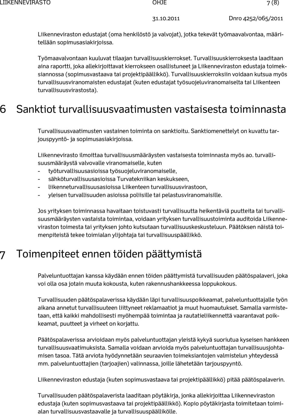 Turvallisuuskierroksesta laaditaan aina raportti, joka allekirjoittavat kierrokseen osallistuneet ja Liikenneviraston edustaja toimeksiannossa (sopimusvastaava tai projektipäällikkö).