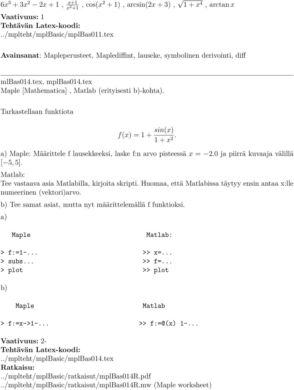 Tarkastellaan funktiota f(x) = 1 + sin(x) 1 + x 2. a) Maple: Määrittele f lausekkeeksi, laske f:n arvo pisteessä x = 2.0 ja piirrä kuvaaja välillä [ 5, 5].