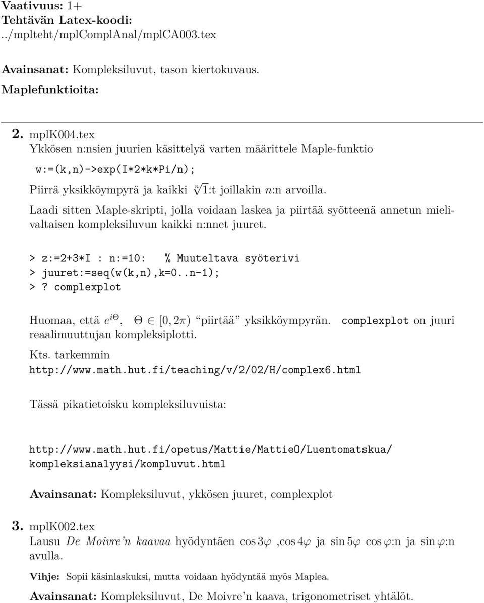 Laadi sitten Maple-skripti, jolla voidaan laskea ja piirtää syötteenä annetun mielivaltaisen kompleksiluvun kaikki n:nnet juuret. > z:=2+3*i : n:=10: % Muuteltava syöterivi > juuret:=seq(w(k,n),k=0.