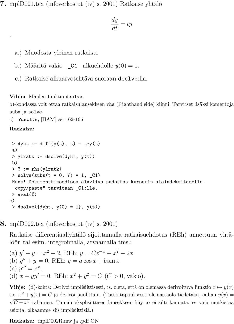 162-165 Ratkaisu: > dyht := diff(y(t), t) = t*y(t) a) > ylratk := dsolve(dyht, y(t)) b) > Y := rhs(ylratk) > solve(subs(t = 0, Y) = 1, _C1) Huom!