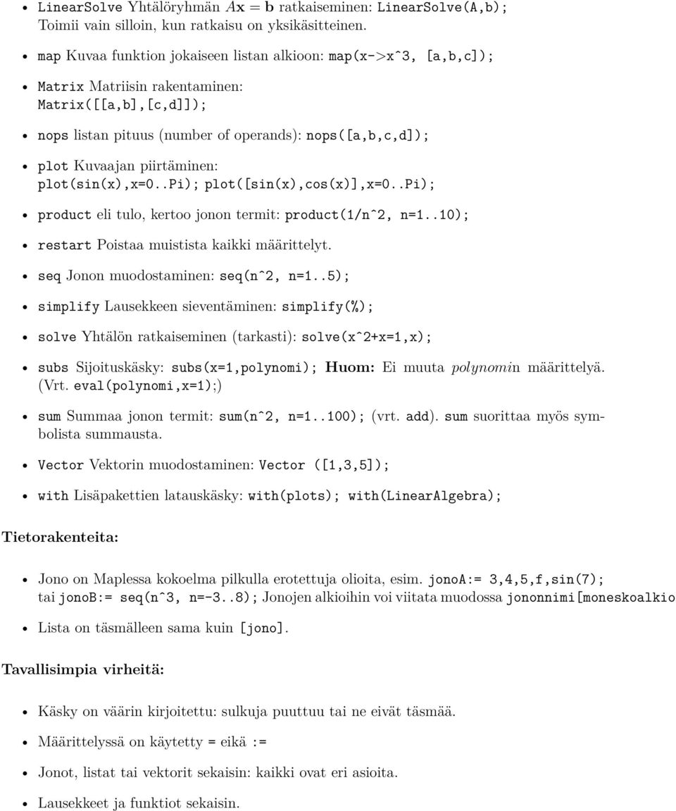 piirtäminen: plot(sin(x),x=0..pi); plot([sin(x),cos(x)],x=0..pi); product eli tulo, kertoo jonon termit: product(1/nˆ2, n=1..10); restart Poistaa muistista kaikki määrittelyt.