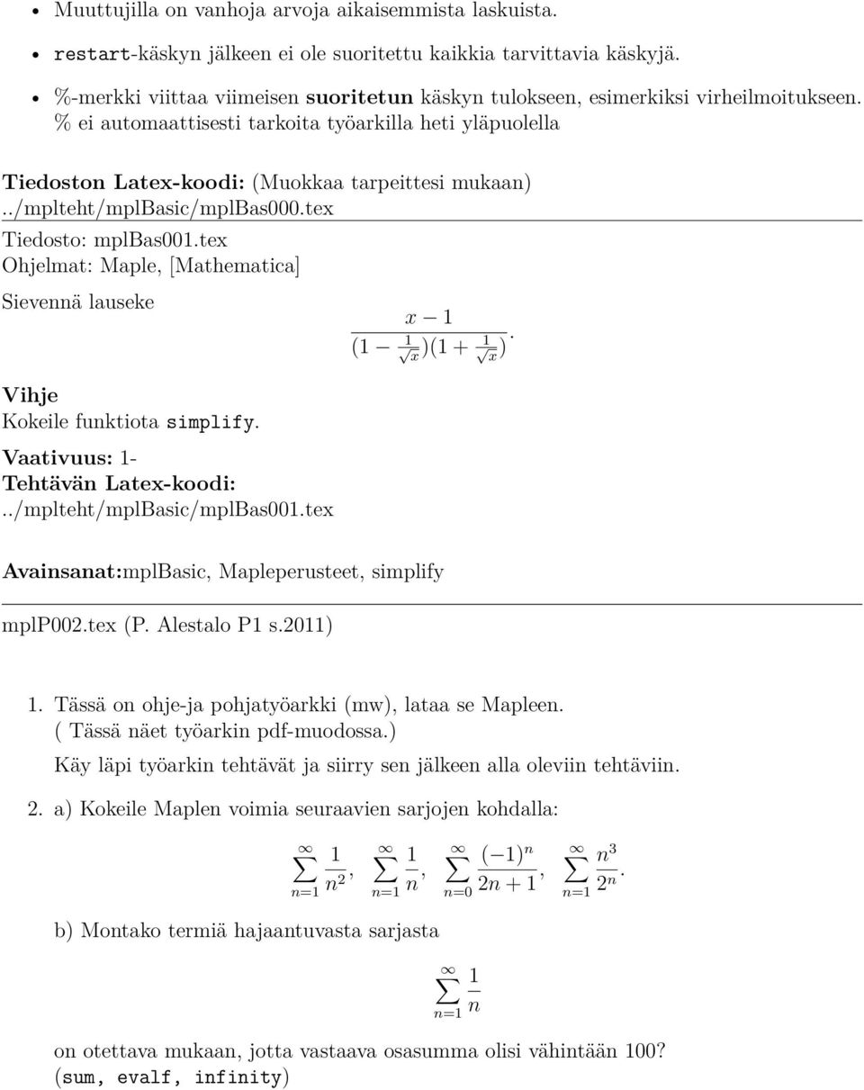 ./mplteht/mplbasic/mplbas000.tex Tiedosto: mplbas001.tex Ohjelmat: Maple, [Mathematica] Sievennä lauseke Vihje Kokeile funktiota simplify. Vaativuus: 1-../mplteht/mplBasic/mplBas001.