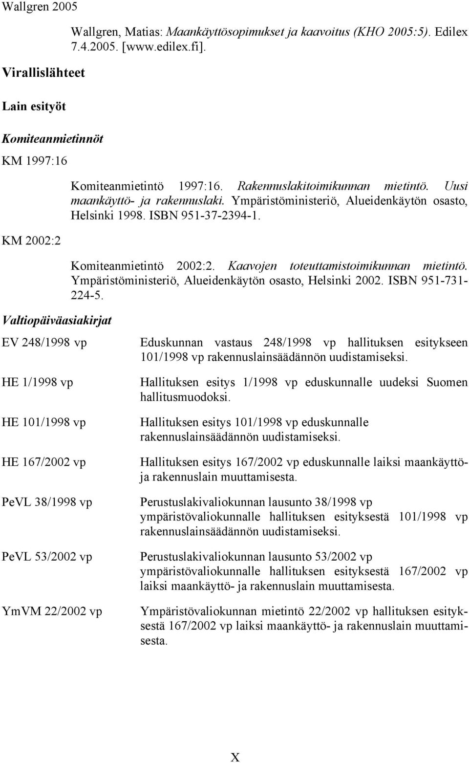 Kaavojen toteuttamistoimikunnan mietintö. Ympäristöministeriö, Alueidenkäytön osasto, Helsinki 2002. ISBN 951-731- 224-5.