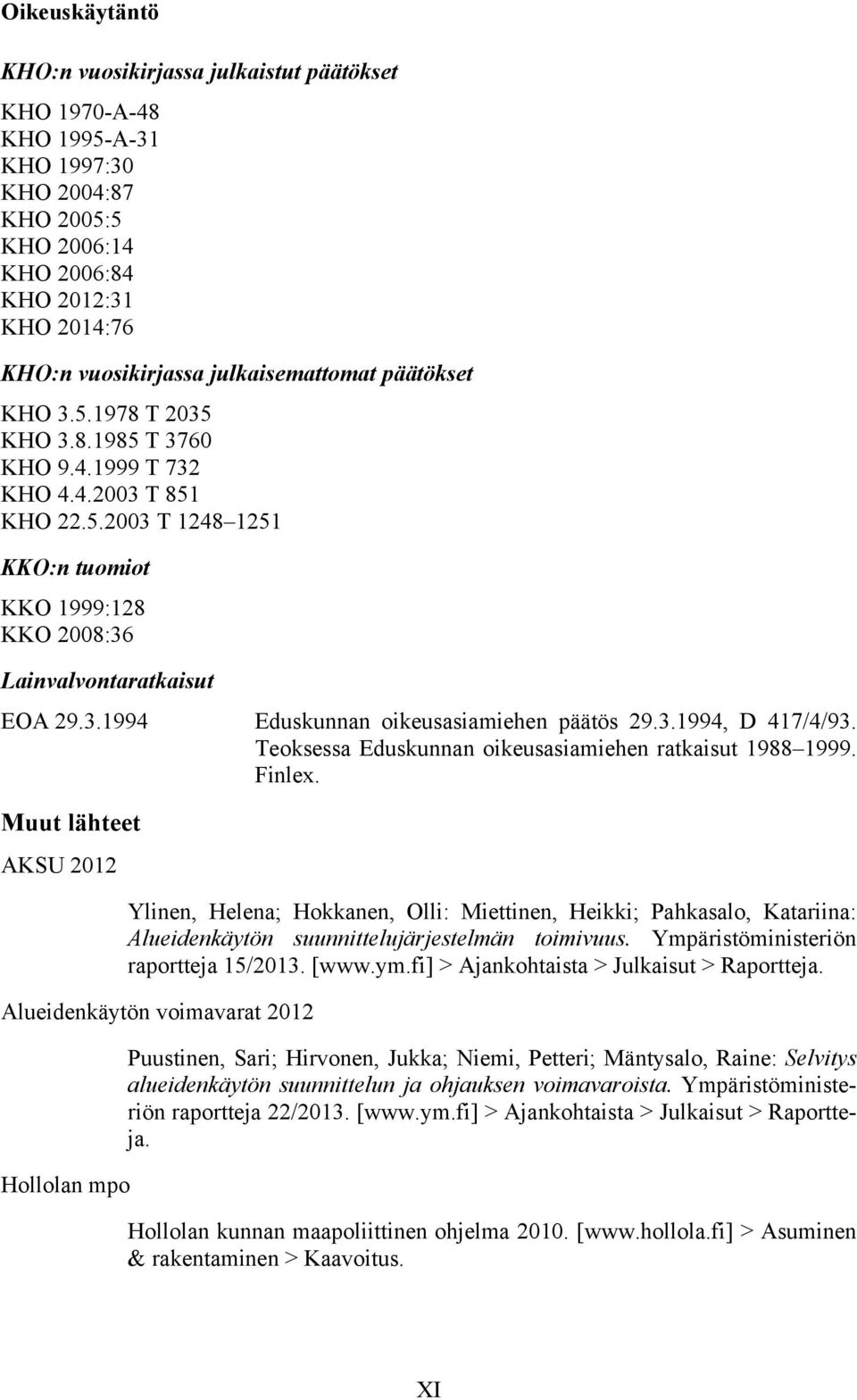3.1994 Eduskunnan oikeusasiamiehen päätös 29.3.1994, D 417/4/93. Teoksessa Eduskunnan oikeusasiamiehen ratkaisut 1988 1999. Finlex.