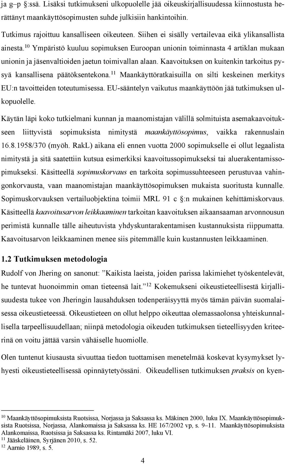 Kaavoituksen on kuitenkin tarkoitus pysyä kansallisena päätöksentekona. 11 Maankäyttöratkaisuilla on silti keskeinen merkitys EU:n tavoitteiden toteutumisessa.