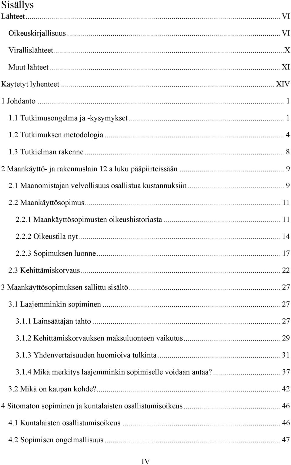 .. 11 2.2.2 Oikeustila nyt... 14 2.2.3 Sopimuksen luonne... 17 2.3 Kehittämiskorvaus... 22 3 Maankäyttösopimuksen sallittu sisältö... 27 3.1 Laajemminkin sopiminen... 27 3.1.1 Lainsäätäjän tahto.