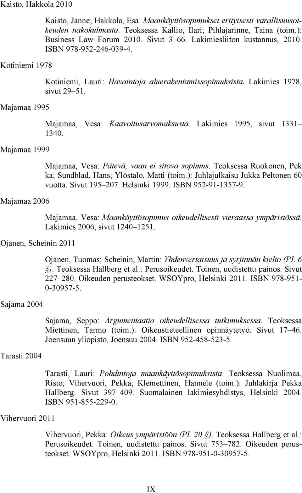 Kotiniemi, Lauri: Havaintoja aluerakentamissopimuksista. Lakimies 1978, sivut 29 51. Majamaa, Vesa: Kaavoitusarvomaksusta. Lakimies 1995, sivut 1331 1340.