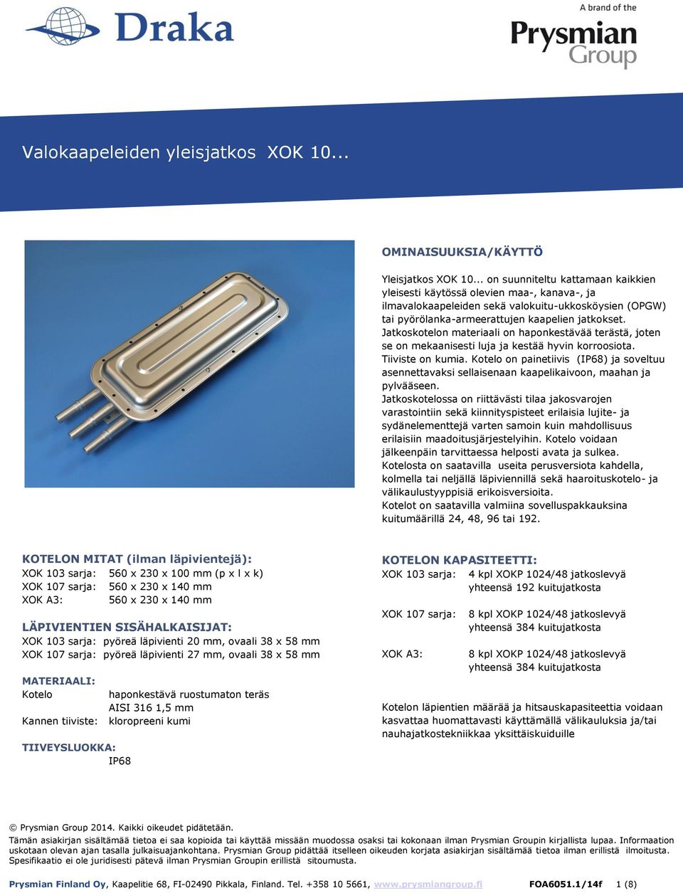 Jatkoskotelon materiaali on haponkestävää terästä, joten se on mekaanisesti luja ja kestää hyvin korroosiota. Tiiviste on kumia.