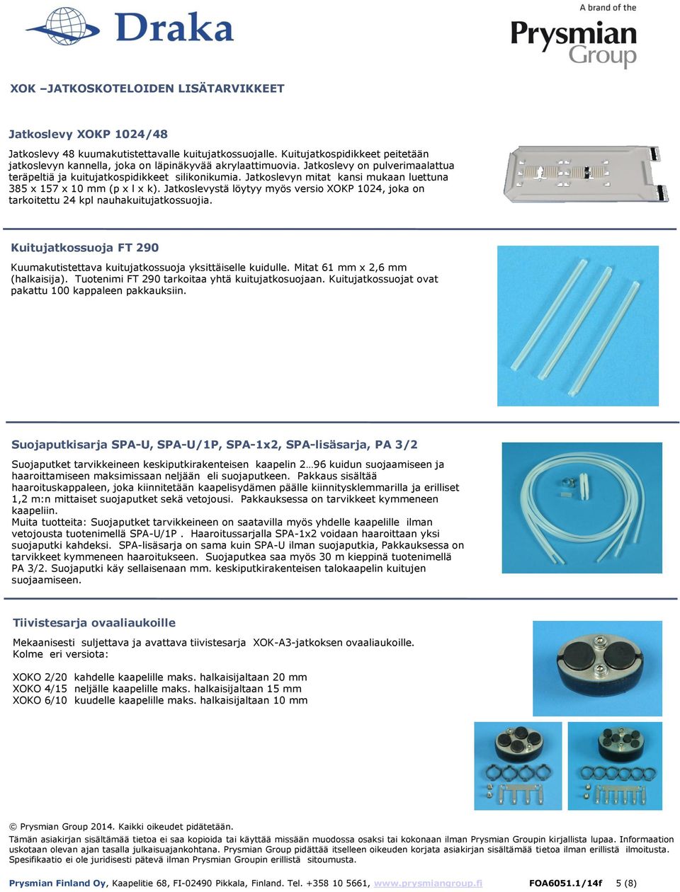 Jatkoslevyn mitat kansi mukaan luettuna 385 x 157 x 10 mm (p x l x k). Jatkoslevystä löytyy myös versio XOKP 1024, joka on tarkoitettu 24 kpl nauhakuitujatkossuojia.