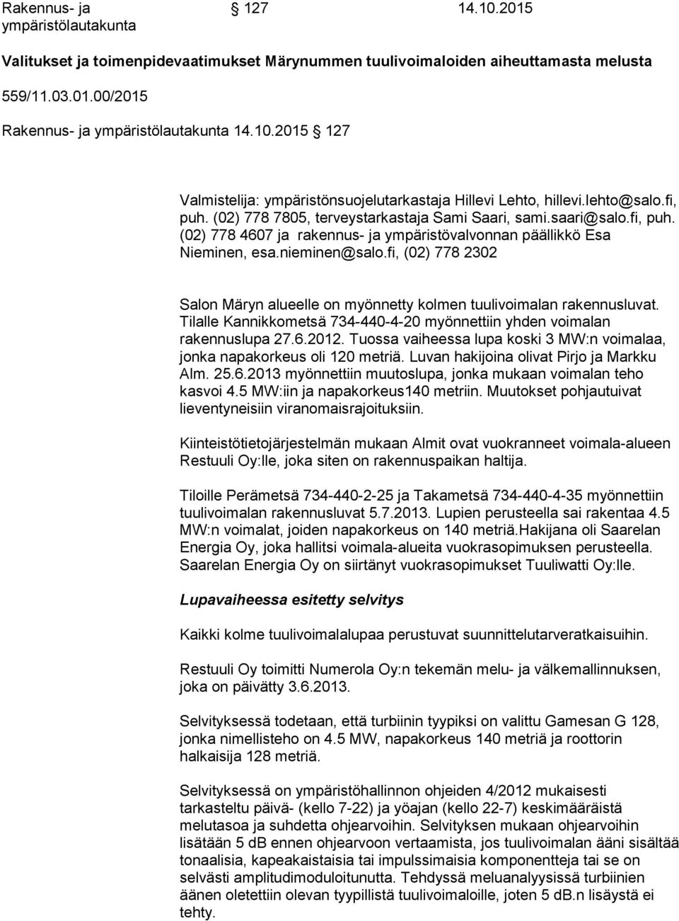 fi, (02) 778 2302 Salon Märyn alueelle on myönnetty kolmen tuulivoimalan rakennusluvat. Tilalle Kannikkometsä 734-440-4-20 myönnettiin yhden voimalan rakennuslupa 27.6.2012.