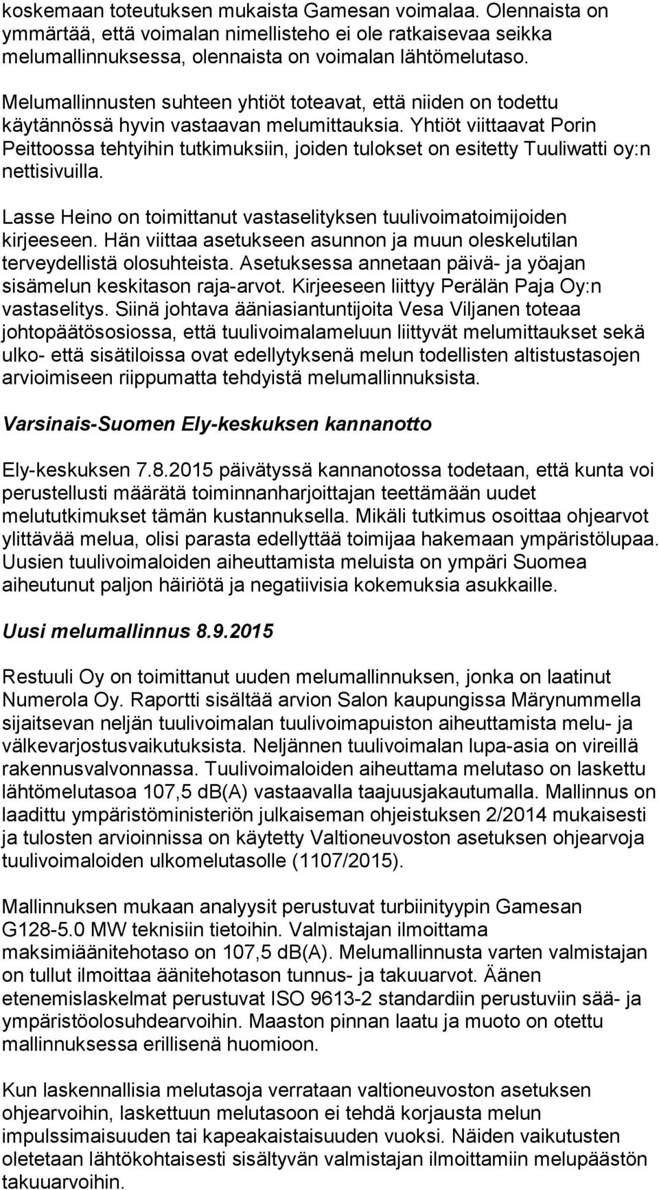 Yhtiöt viittaavat Porin Peittoossa tehtyihin tutkimuksiin, joiden tulokset on esitetty Tuuliwatti oy:n nettisivuilla. Lasse Heino on toimittanut vastaselityksen tuulivoimatoimijoiden kirjeeseen.