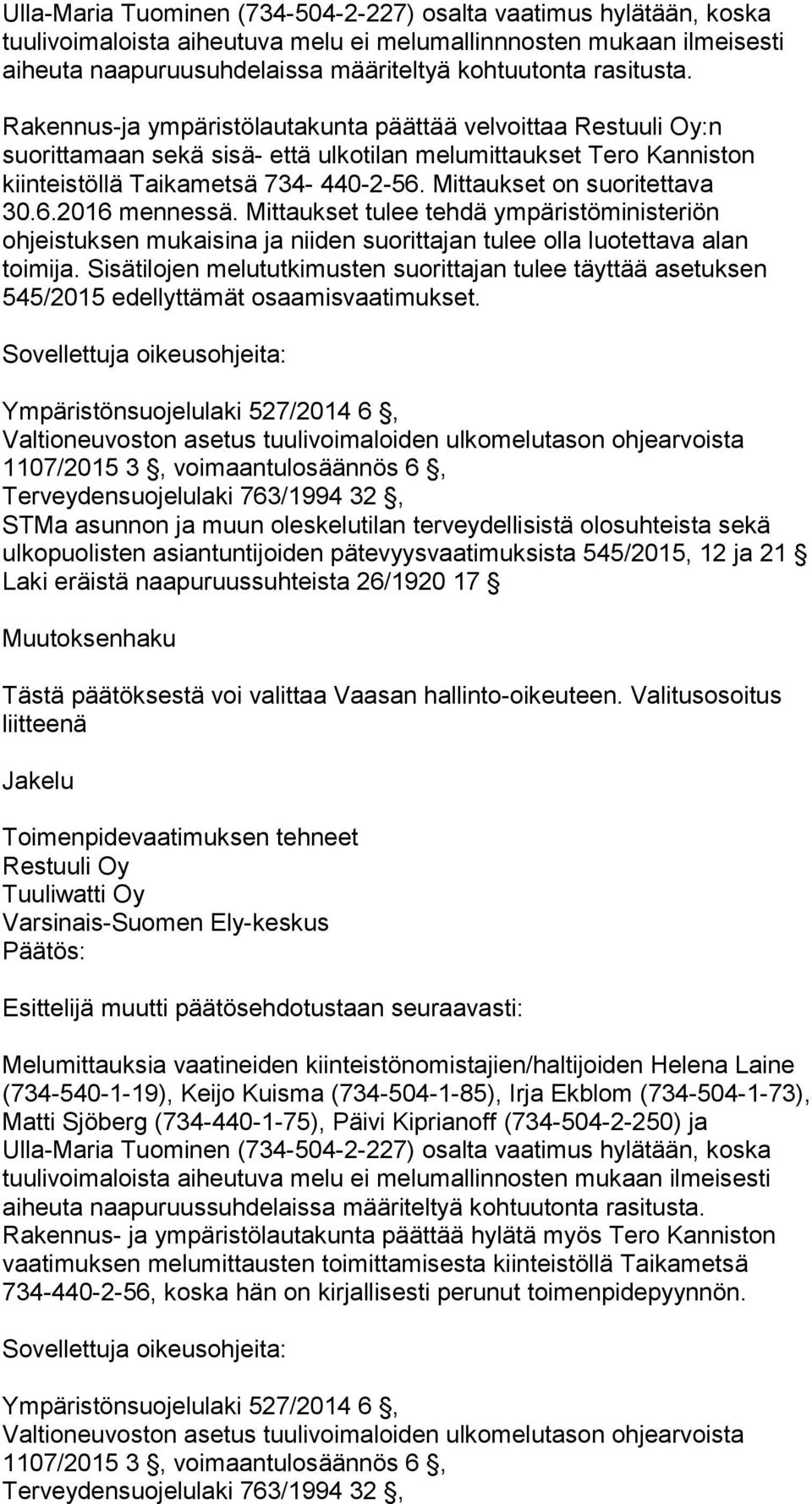 Mittaukset on suoritettava 30.6.2016 mennessä. Mittaukset tulee tehdä ympäristöministeriön ohjeistuksen mukaisina ja niiden suorittajan tulee olla luotettava alan toimija.