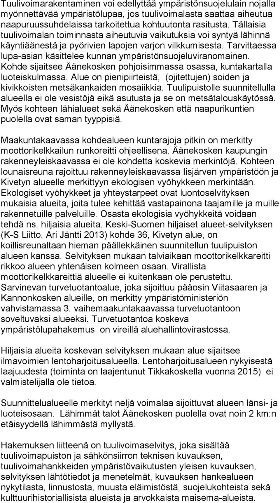 Tarvittaessa lupa-asian käsittelee kunnan ympäristönsuojeluviranomainen. Kohde sijaitsee Äänekosken pohjoisimmassa osassa, kuntakartalla luoteiskulmassa.