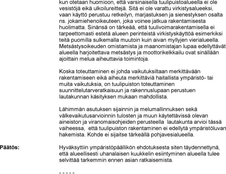 Sinänsä on tärkeää, että tuulivoimarakentamisella ei tarpeettomasti estetä alueen perinteistä virkistyskäyttöä esimerkiksi teitä puomilla sulkemalla muutoin kuin aivan myllyjen vierialueella.