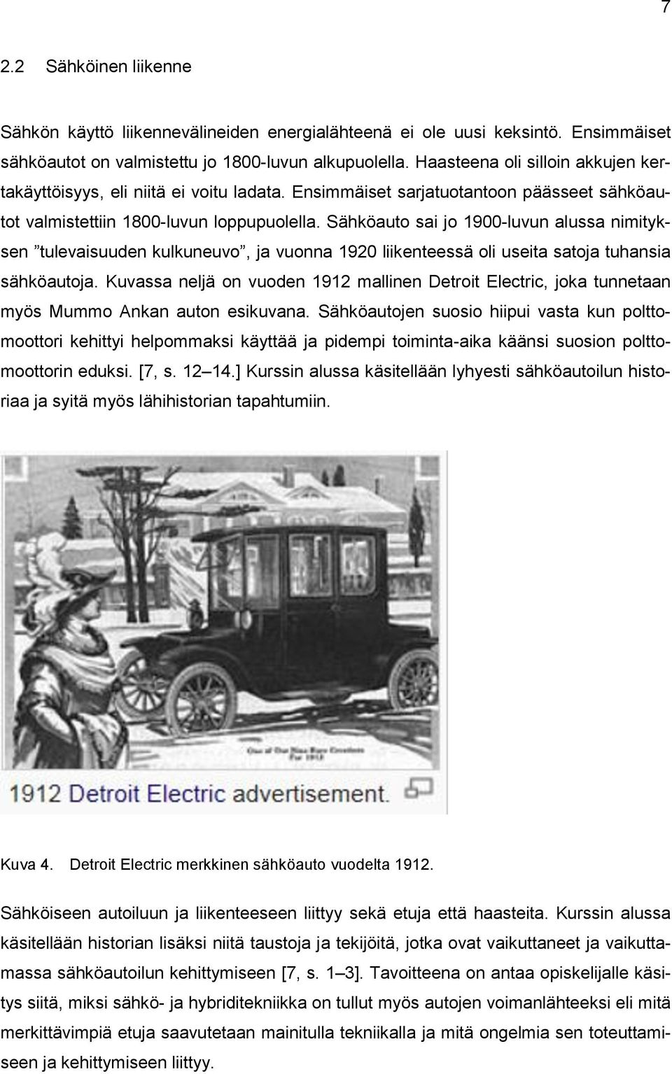 Sähköauto sai jo 1900-luvun alussa nimityksen tulevaisuuden kulkuneuvo, ja vuonna 1920 liikenteessä oli useita satoja tuhansia sähköautoja.