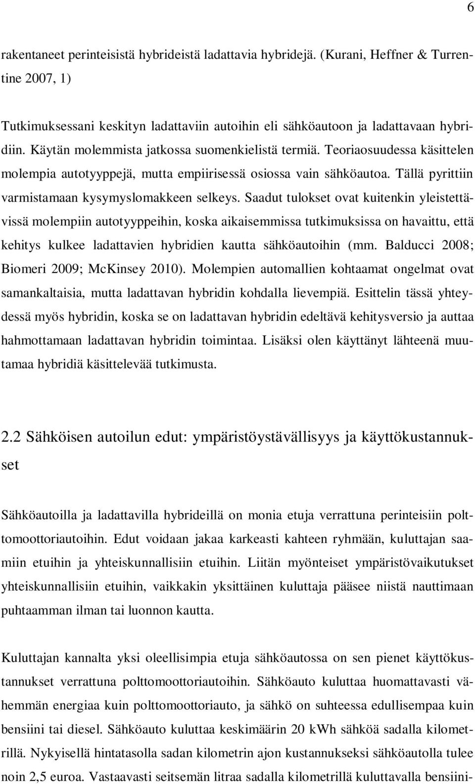 Saadut tulokset ovat kuitenkin yleistettävissä molempiin autotyyppeihin, koska aikaisemmissa tutkimuksissa on havaittu, että kehitys kulkee ladattavien hybridien kautta sähköautoihin (mm.