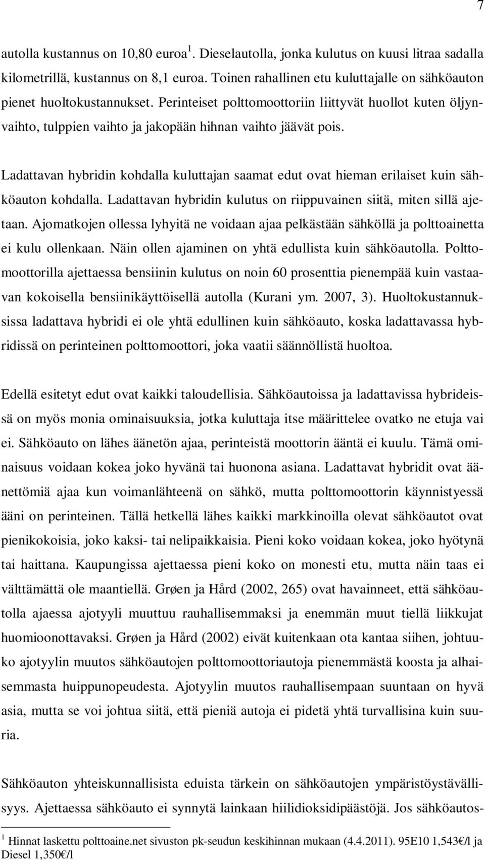 Ladattavan hybridin kohdalla kuluttajan saamat edut ovat hieman erilaiset kuin sähköauton kohdalla. Ladattavan hybridin kulutus on riippuvainen siitä, miten sillä ajetaan.