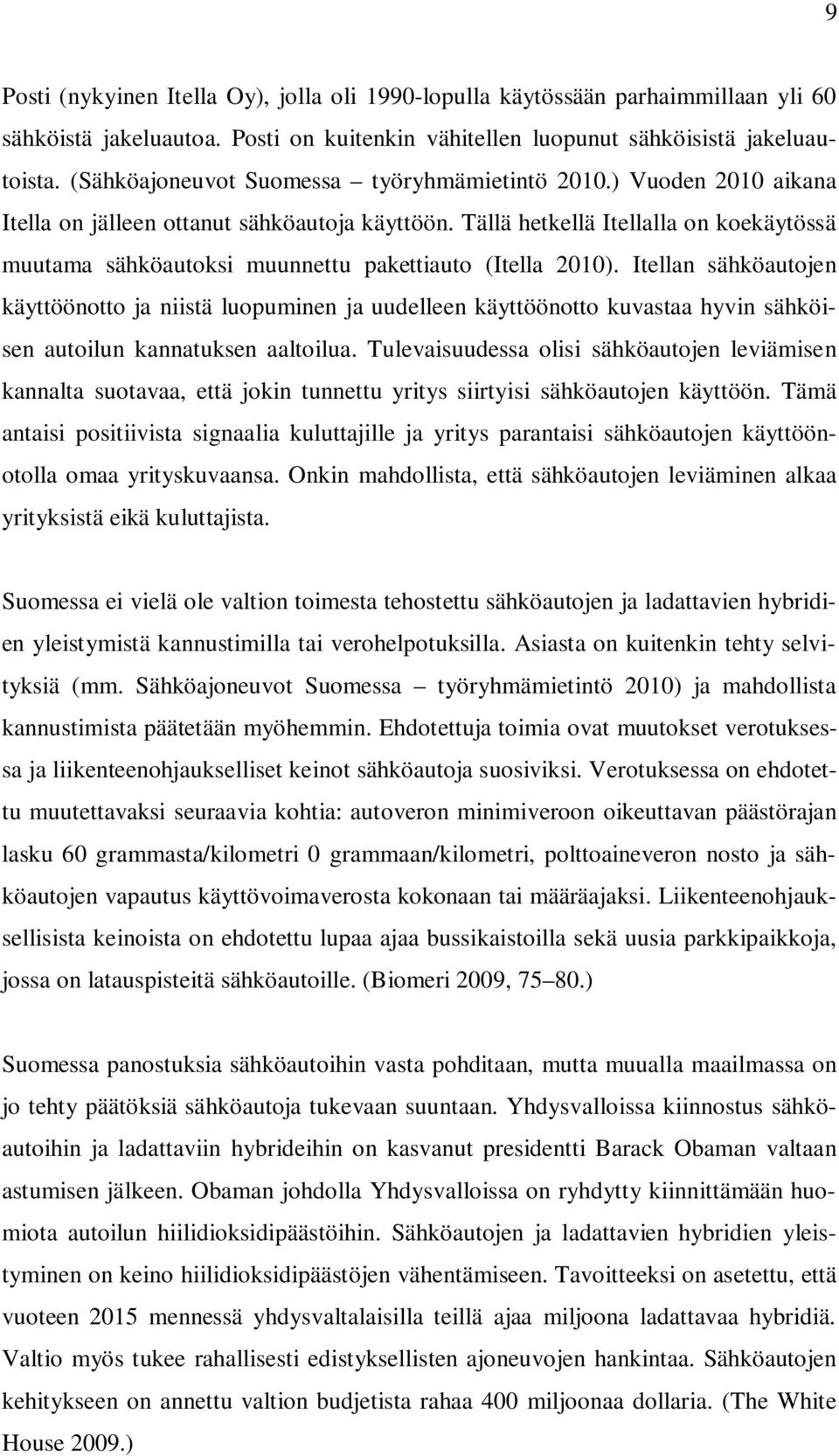 Tällä hetkellä Itellalla on koekäytössä muutama sähköautoksi muunnettu pakettiauto (Itella 2010).