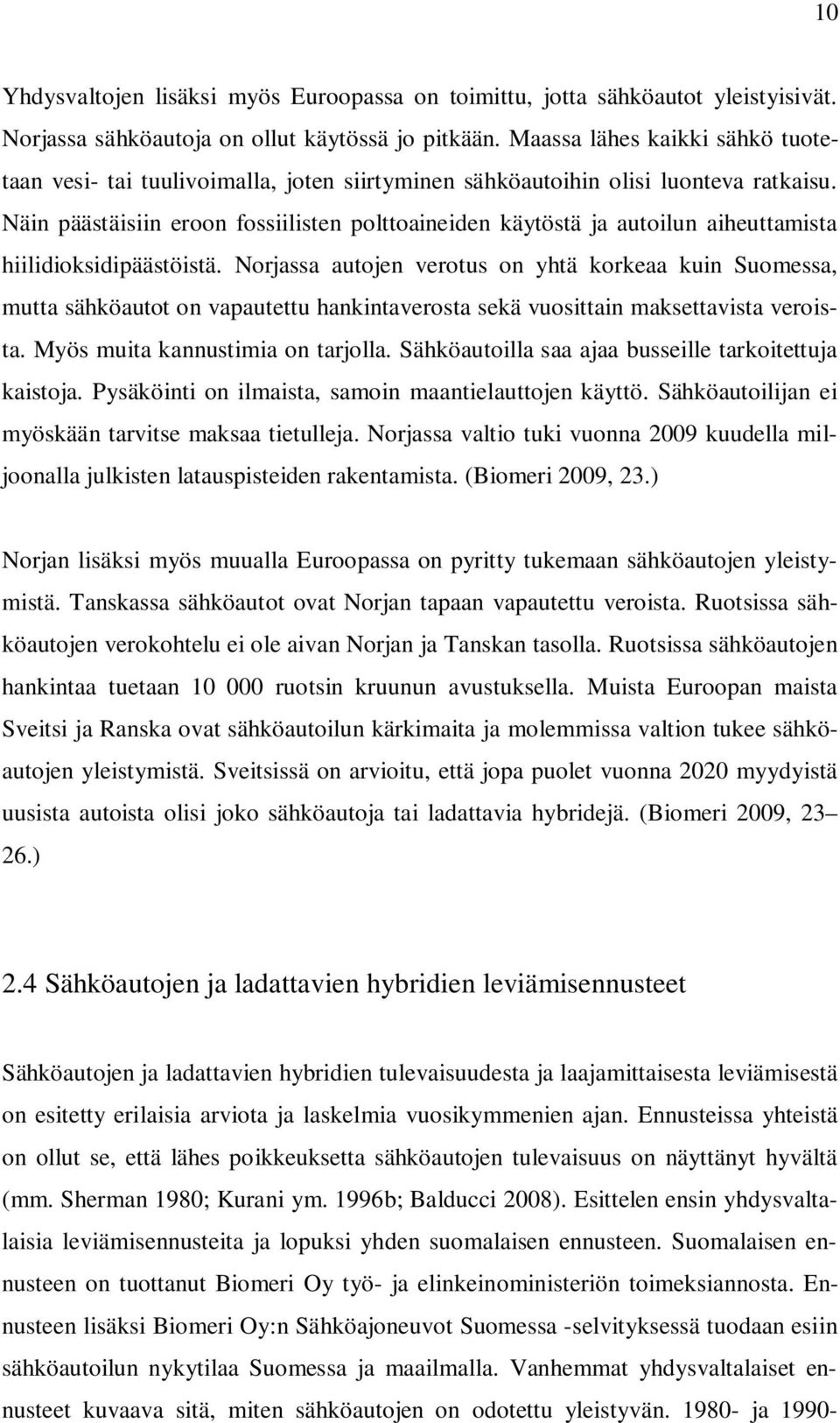 Näin päästäisiin eroon fossiilisten polttoaineiden käytöstä ja autoilun aiheuttamista hiilidioksidipäästöistä.