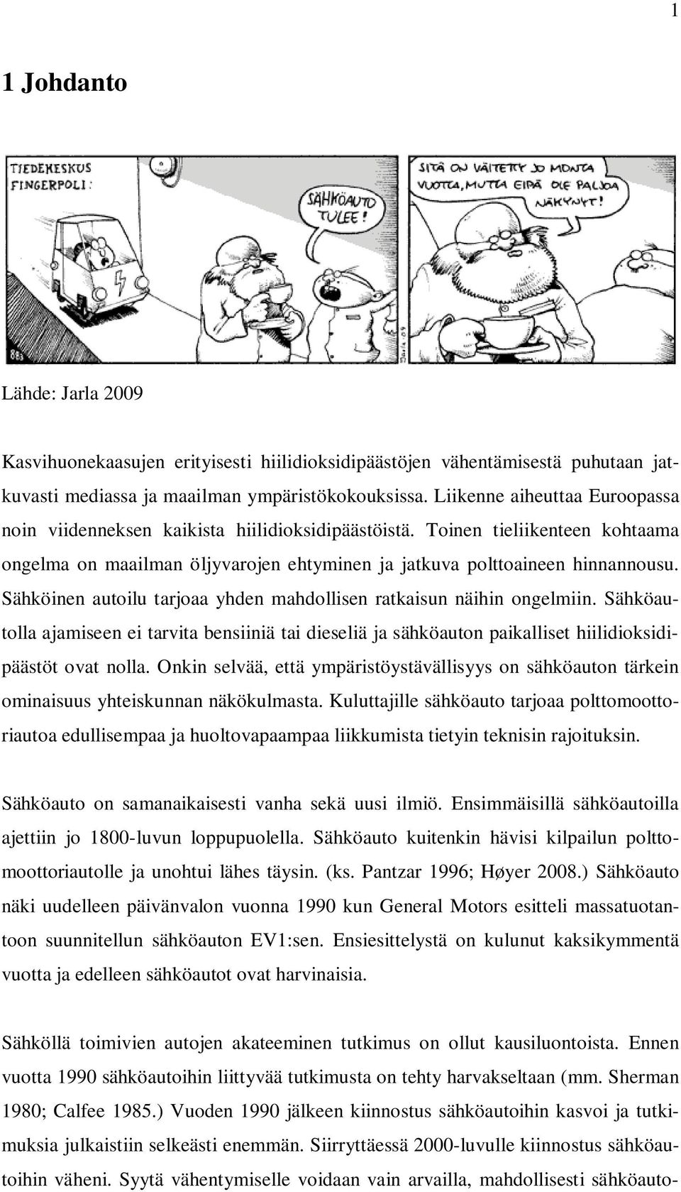 Sähköinen autoilu tarjoaa yhden mahdollisen ratkaisun näihin ongelmiin. Sähköautolla ajamiseen ei tarvita bensiiniä tai dieseliä ja sähköauton paikalliset hiilidioksidipäästöt ovat nolla.