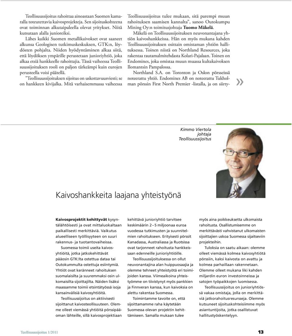 Niitä Mining Oy:n toimitusjohtaja Tuomo Mäkelä. kutsutaan alalla junioreiksi. Mäkelä on Teollisuussijoituksen neuvonantajana yhtiön kaivoshankkeissa.