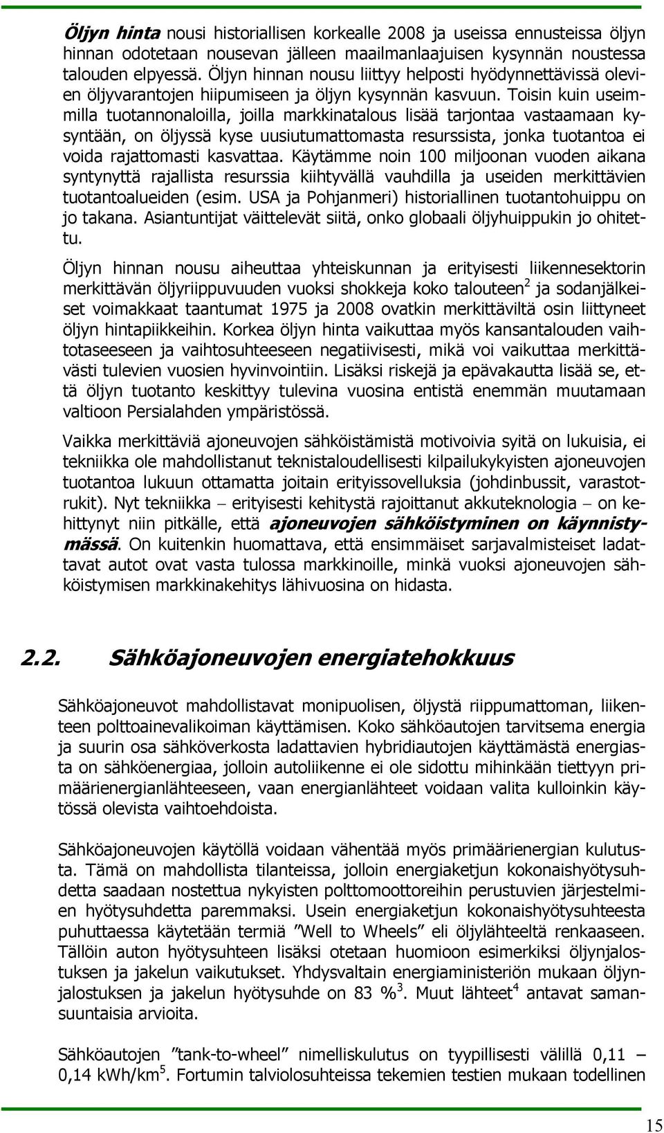 Toisin kuin useimmilla tuotannonaloilla, joilla markkinatalous lisää tarjontaa vastaamaan kysyntään, on öljyssä kyse uusiutumattomasta resurssista, jonka tuotantoa ei voida rajattomasti kasvattaa.