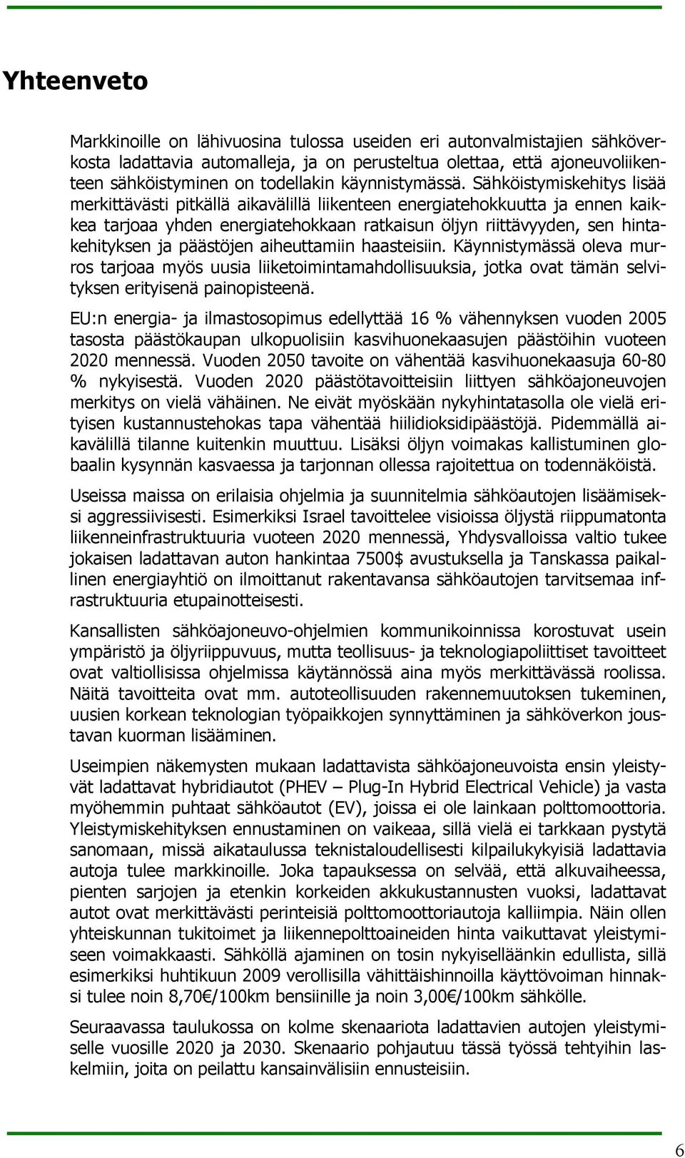 Sähköistymiskehitys lisää merkittävästi pitkällä aikavälillä liikenteen energiatehokkuutta ja ennen kaikkea tarjoaa yhden energiatehokkaan ratkaisun öljyn riittävyyden, sen hintakehityksen ja