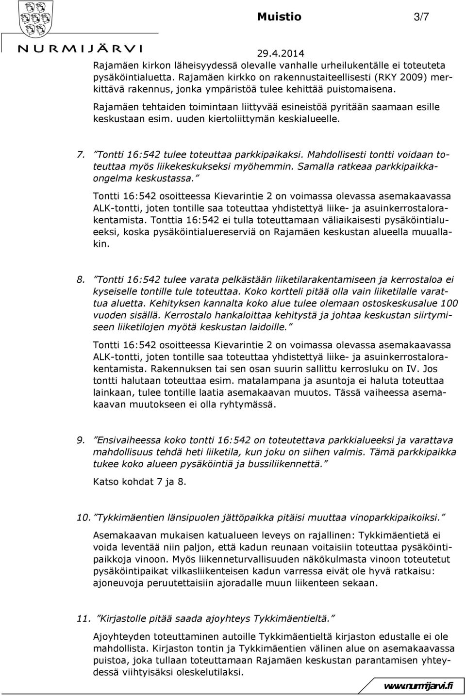 Rajamäen tehtaiden toimintaan liittyvää esineistöä pyritään saamaan esille keskustaan esim. uuden kiertoliittymän keskialueelle. 7. Tontti 16:542 tulee toteuttaa parkkipaikaksi.