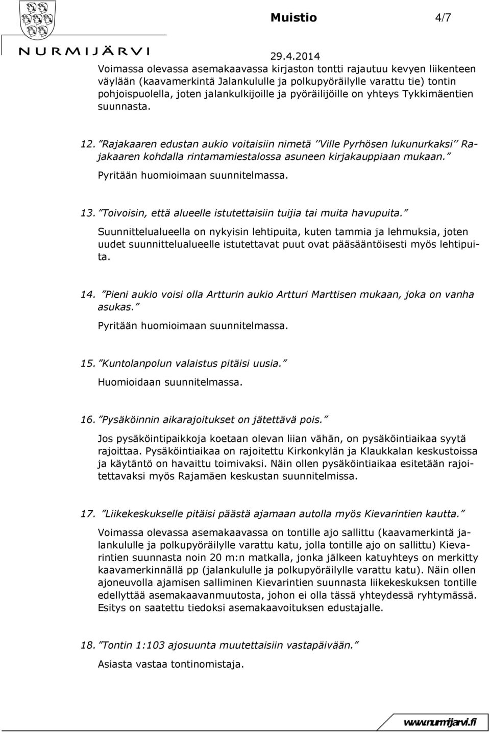 Rajakaaren edustan aukio voitaisiin nimetä Ville Pyrhösen lukunurkaksi Rajakaaren kohdalla rintamamiestalossa asuneen kirjakauppiaan mukaan. Pyritään huomioimaan suunnitelmassa. 13.