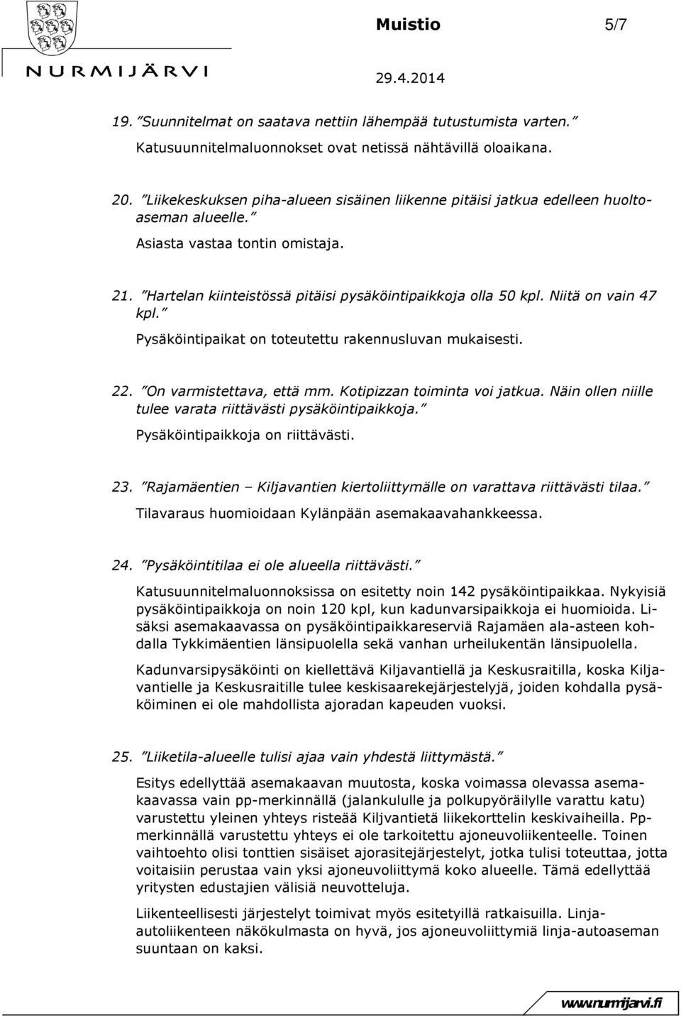 Niitä on vain 47 kpl. Pysäköintipaikat on toteutettu rakennusluvan mukaisesti. 22. On varmistettava, että mm. Kotipizzan toiminta voi jatkua.