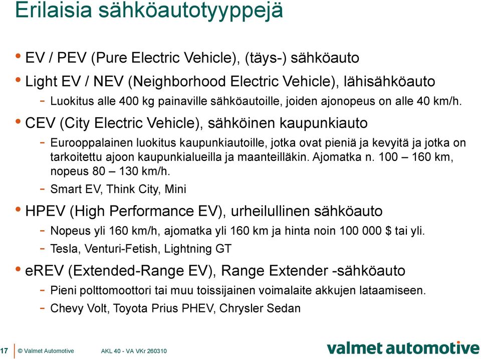 CEV (City Electric Vehicle), sähköinen kaupunkiauto - Eurooppalainen luokitus kaupunkiautoille, jotka ovat pieniä ja kevyitä ja jotka on tarkoitettu ajoon kaupunkialueilla ja maanteilläkin.