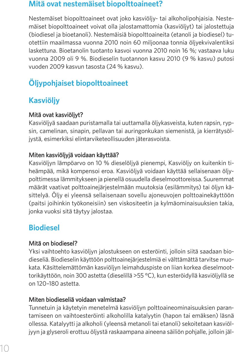 Nestemäisiä biopolttoaineita (etanoli ja biodiesel) tuotettiin maailmassa vuonna 2010 noin 60 miljoonaa tonnia öljyekvivalentiksi laskettuna.