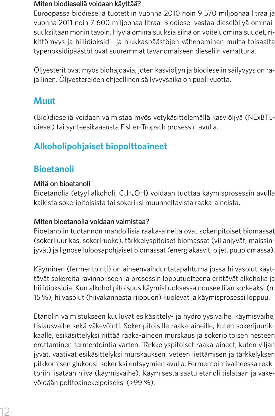 Hyviä ominaisuuksia siinä on voiteluominaisuudet, rikittömyys ja hiilidioksidi- ja hiukkaspäästöjen väheneminen mutta toisaalta typenoksidipäästöt ovat suuremmat tavanomaiseen dieseliin verrattuna.