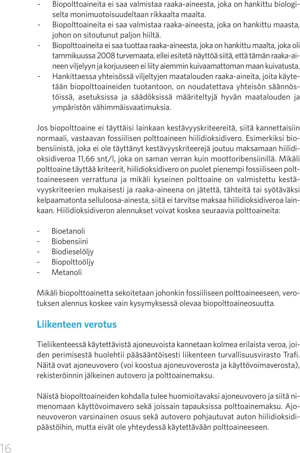 - Biopolttoaineita ei saa tuottaa raaka-aineesta, joka on hankittu maalta, joka oli tammikuussa 2008 turvemaata, ellei esitetä näyttöä siitä, että tämän raaka-aineen viljelyyn ja korjuuseen ei liity