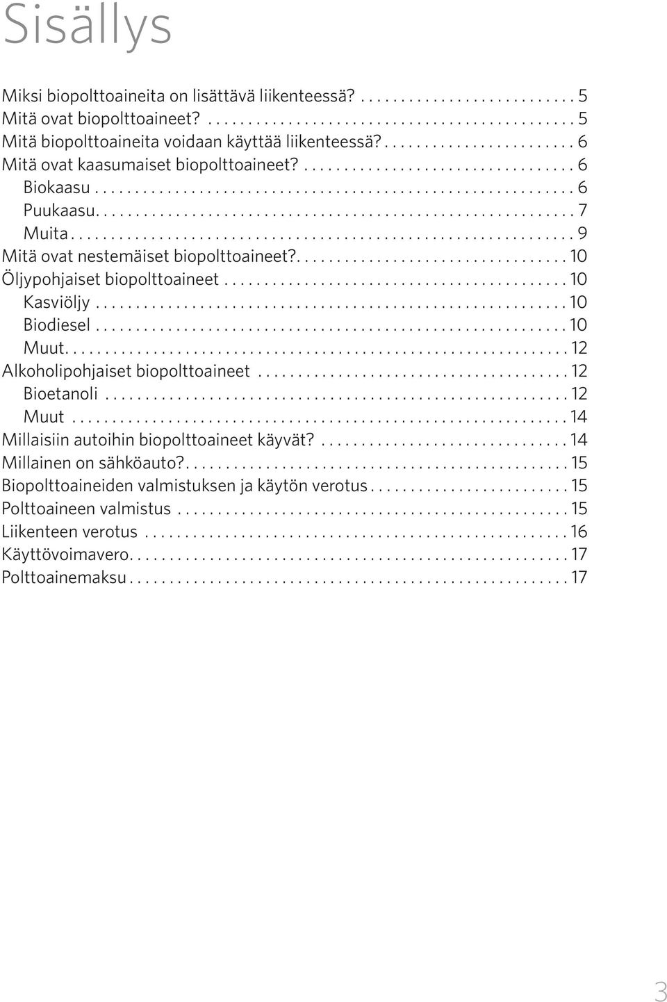 .............................................................. 9 Mitä ovat nestemäiset biopolttoaineet?.................................. 10 Öljypohjaiset biopolttoaineet........................................... 10 Kasviöljy.