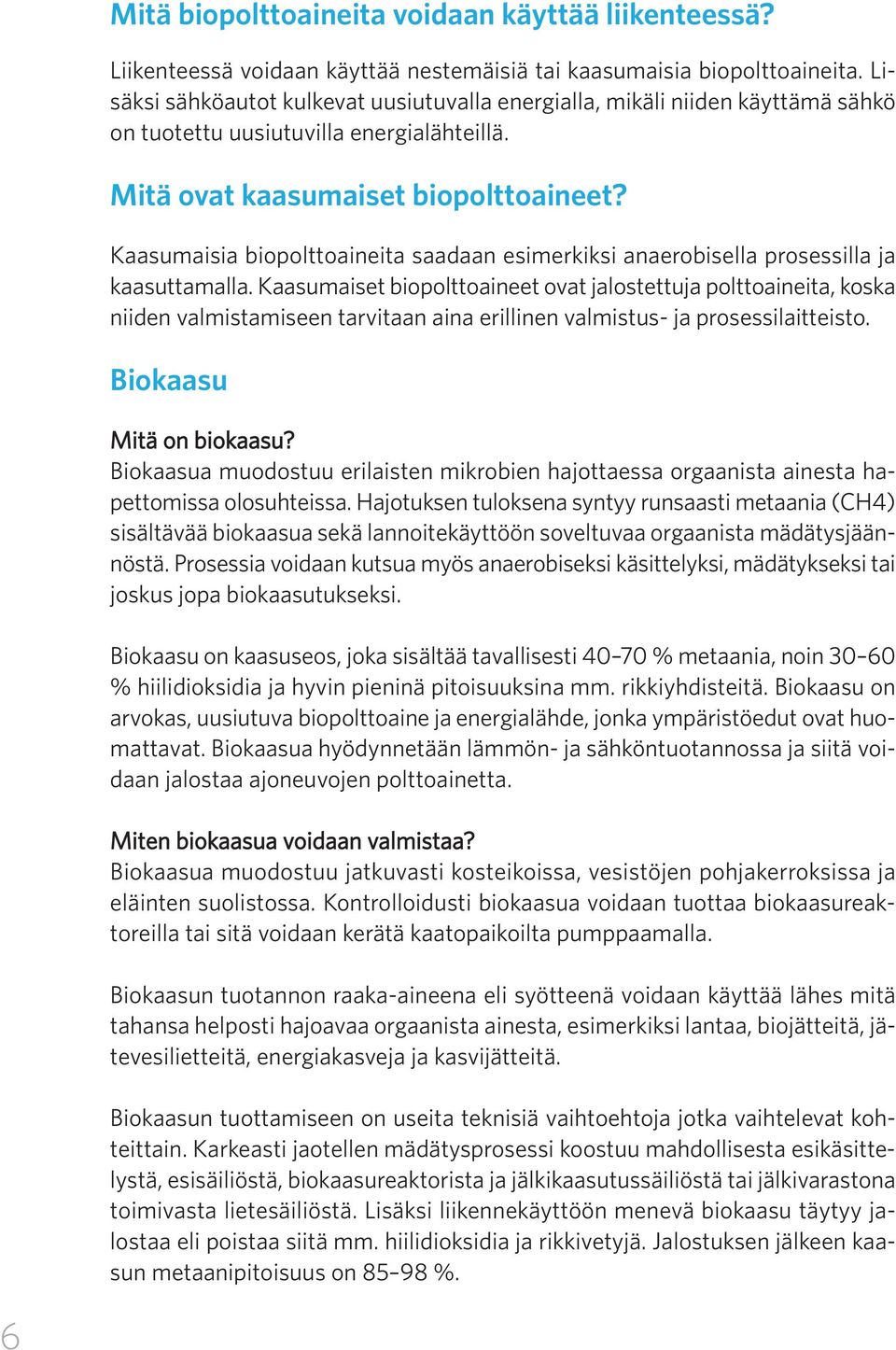 Kaasumaisia biopolttoaineita saadaan esimerkiksi anaerobisella prosessilla ja kaasuttamalla.