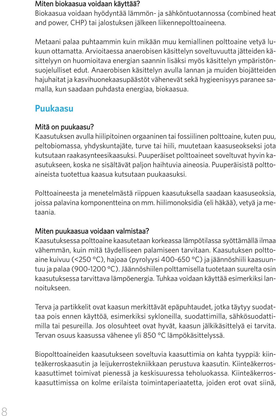 Arvioitaessa anaerobisen käsittelyn soveltuvuutta jätteiden käsittelyyn on huomioitava energian saannin lisäksi myös käsittelyn ympäristönsuojelulliset edut.