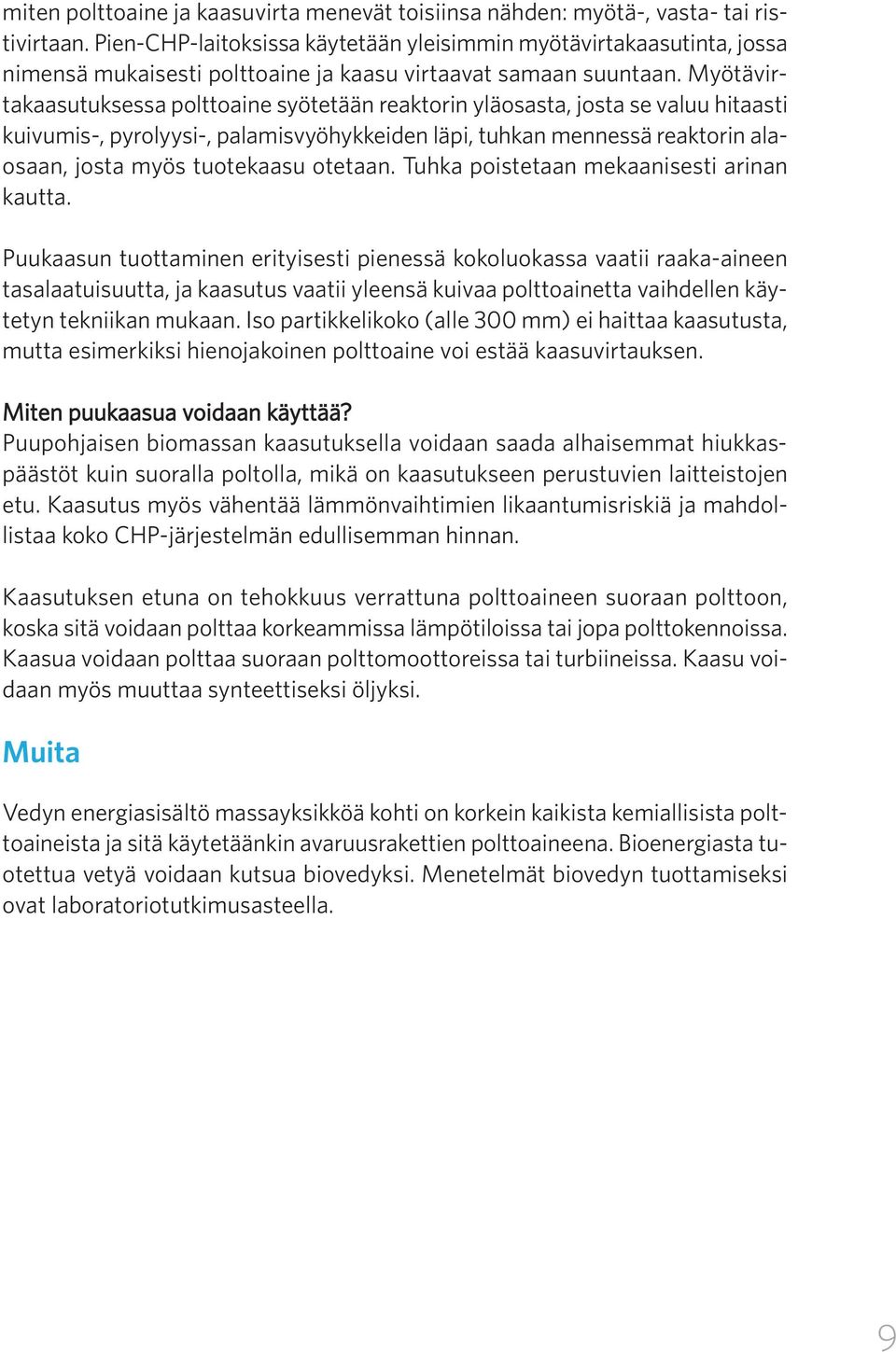 Myötävirtakaasutuksessa polttoaine syötetään reaktorin yläosasta, josta se valuu hitaasti kuivumis-, pyrolyysi-, palamisvyöhykkeiden läpi, tuhkan mennessä reaktorin alaosaan, josta myös tuotekaasu