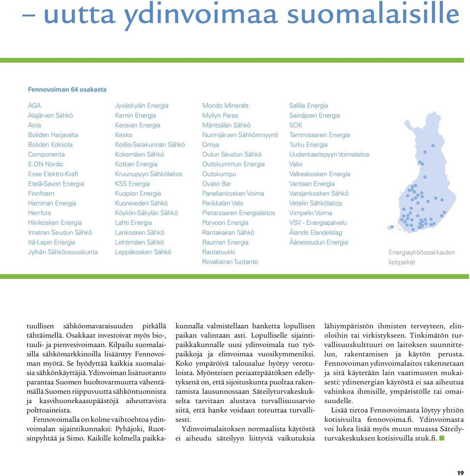 ON Finnfoam Nordic Esse Haminan Elektro-Kraft Energia Etelä-Savon Herrfors Energia Finnfoam Hiirikosken Energia Haminan Imatran Seudun Energia Sähkö Herrfors Itä-Lapin Energia Hiirikosken Jylhän