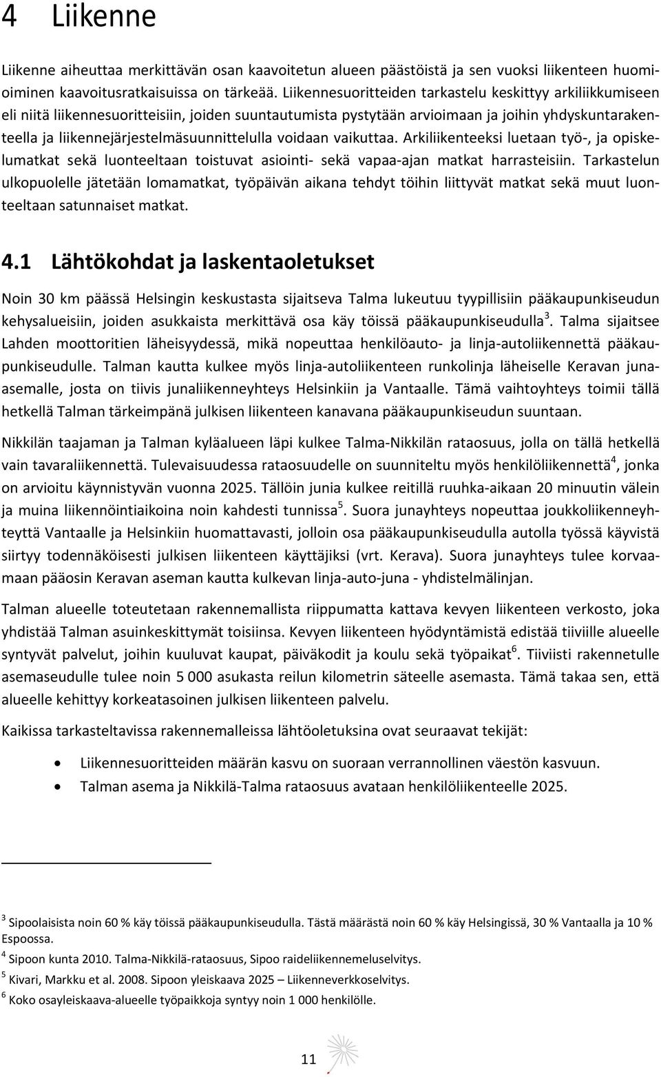 liikennejärjestelmäsuunnittelulla voidaan vaikuttaa. Arkiliikenteeksi luetaan työ, ja opiskelumatkat sekä luonteeltaan toistuvat asiointi sekä vapaa ajan matkat harrasteisiin.