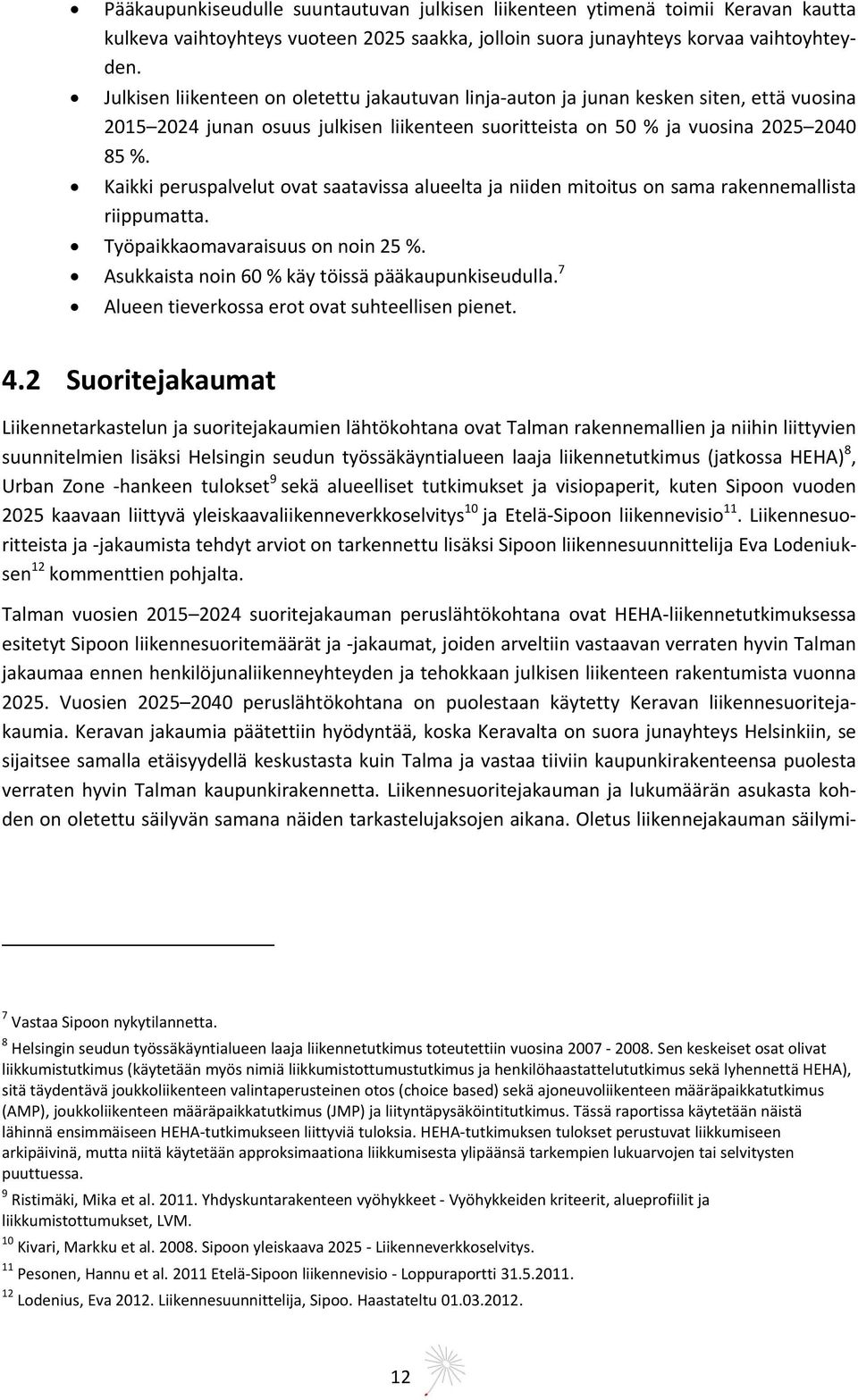 Kaikki peruspalvelut ovat saatavissa alueelta ja niiden mitoitus on sama rakennemallista riippumatta. Työpaikkaomavaraisuus on noin 25 %. Asukkaista noin 60 % käy töissä pääkaupunkiseudulla.