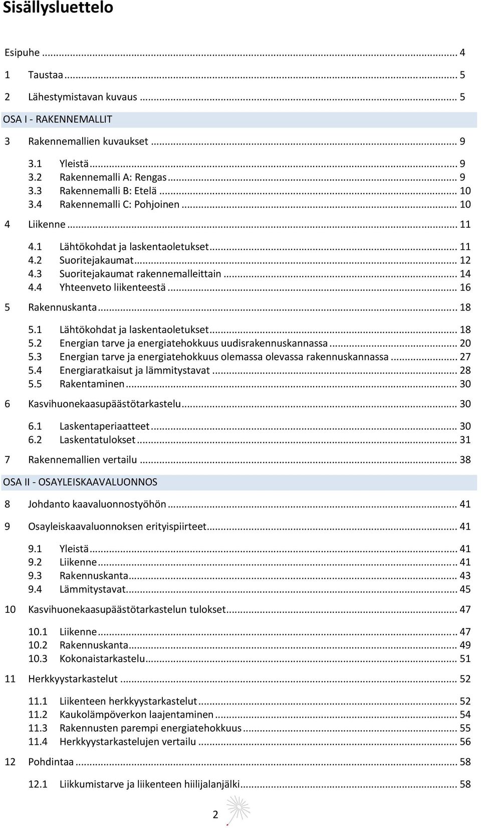 4 Yhteenveto liikenteestä... 16 5 Rakennuskanta... 18 5.1 Lähtökohdat ja laskentaoletukset... 18 5.2 Energian tarve ja energiatehokkuus uudisrakennuskannassa... 20 5.