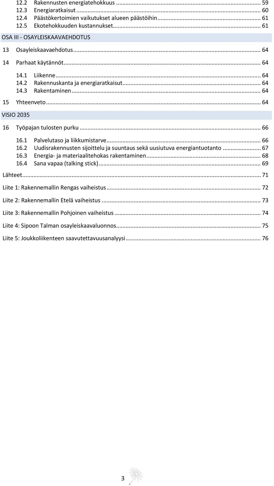 .. 64 VISIO 2035 16 Työpajan tulosten purku... 66 16.1 Palvelutaso ja liikkumistarve... 66 16.2 Uudisrakennusten sijoittelu ja suuntaus sekä uusiutuva energiantuotanto... 67 16.