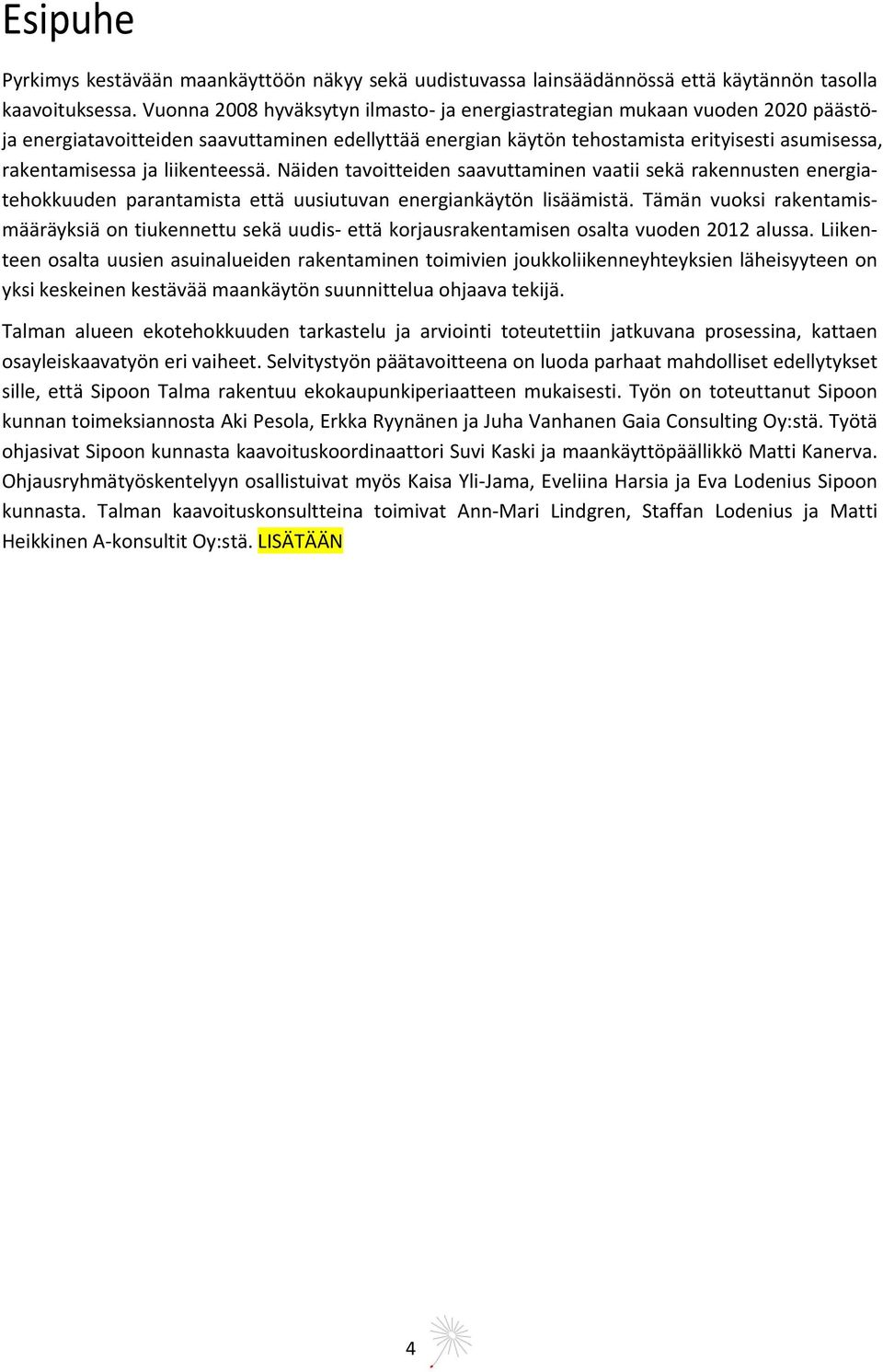 liikenteessä. Näiden tavoitteiden saavuttaminen vaatii sekä rakennusten energiatehokkuuden parantamista että uusiutuvan energiankäytön lisäämistä.