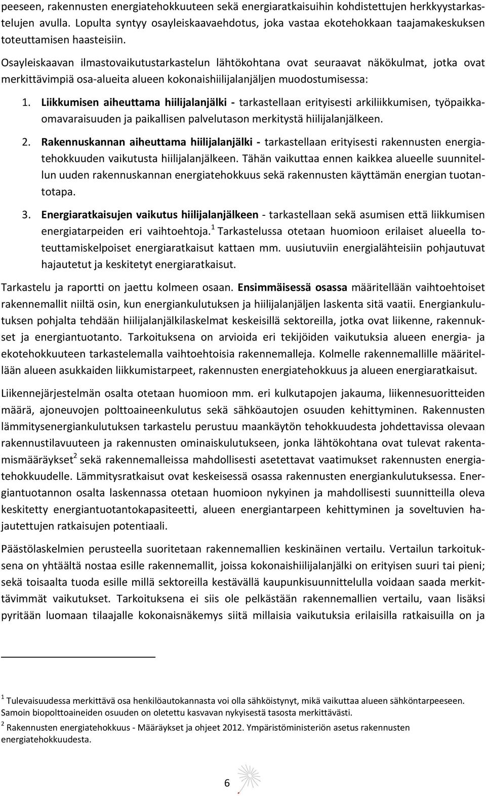 Osayleiskaavan ilmastovaikutustarkastelun lähtökohtana ovat seuraavat näkökulmat, jotka ovat merkittävimpiä osa alueita alueen kokonaishiilijalanjäljen muodostumisessa: 1.